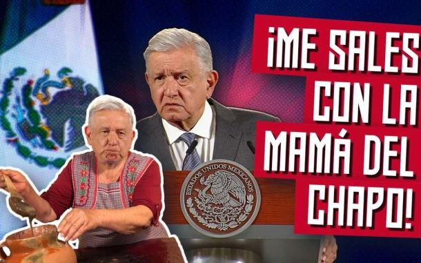 "¡Me sales con la mamá del Chapo"– #AMLO